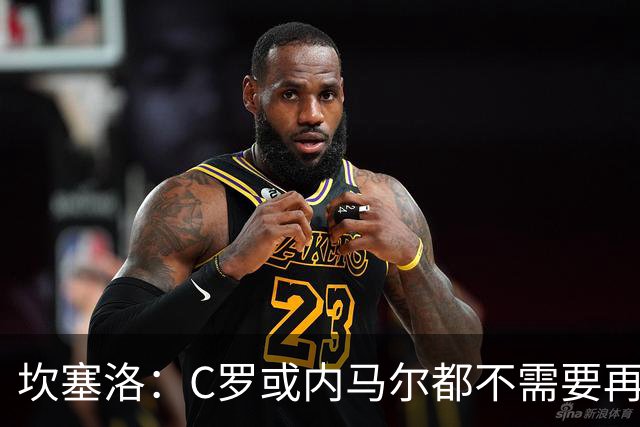 坎塞洛：C罗或内马尔都不需要再证明什么 他们的成就已经说明一切